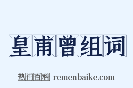皇甫曾组词是什么意思的图片